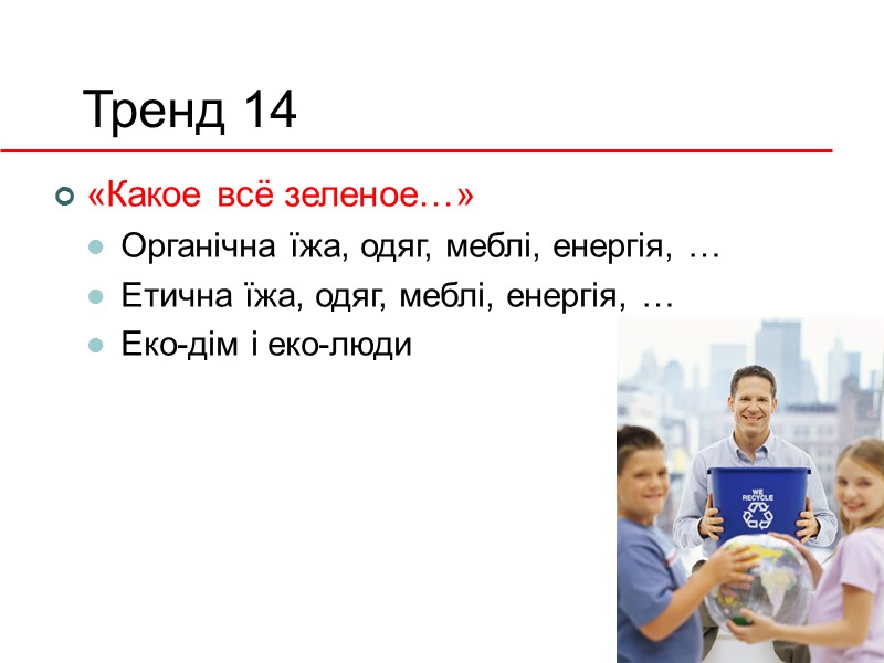 Тренд 14 «Какое всё зеленое…» Органічна їжа, одяг, меблі, енергія, … Етична їжа, одяг,